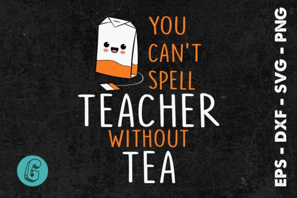 You Can’t Spell Teacher Without Tea SVG Graphics